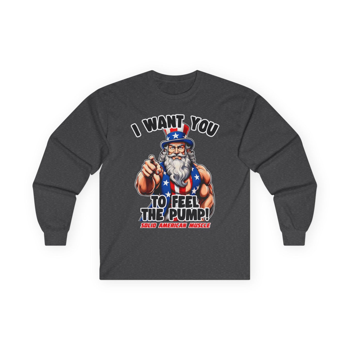 Solid American Muscle - I Want You to Feel the Pump! - Uncle Sam Long Sleeve T-Shirt