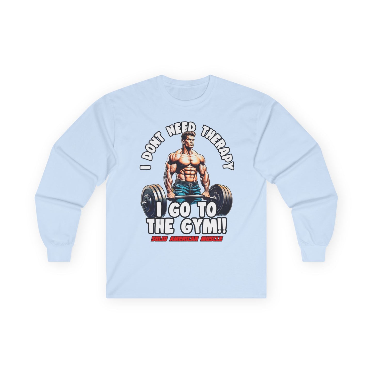 Solid American Muscle - I Don't Need Therapy, I Go to the Gym! Long Sleeve T-Shirt