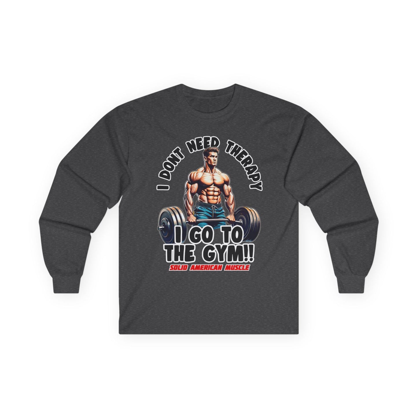 Solid American Muscle - I Don't Need Therapy, I Go to the Gym! Long Sleeve T-Shirt