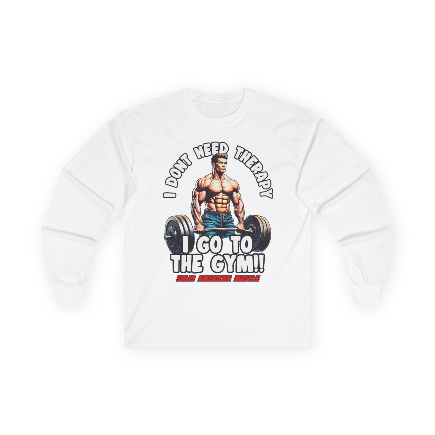 Solid American Muscle - I Don't Need Therapy, I Go to the Gym! Long Sleeve T-Shirt