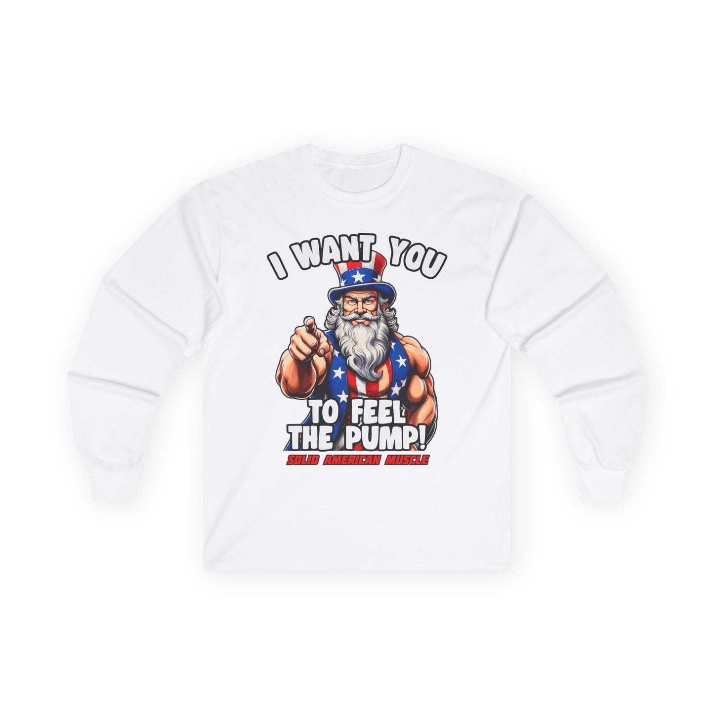 Solid American Muscle - I Want You to Feel the Pump! - Uncle Sam Long Sleeve T-Shirt