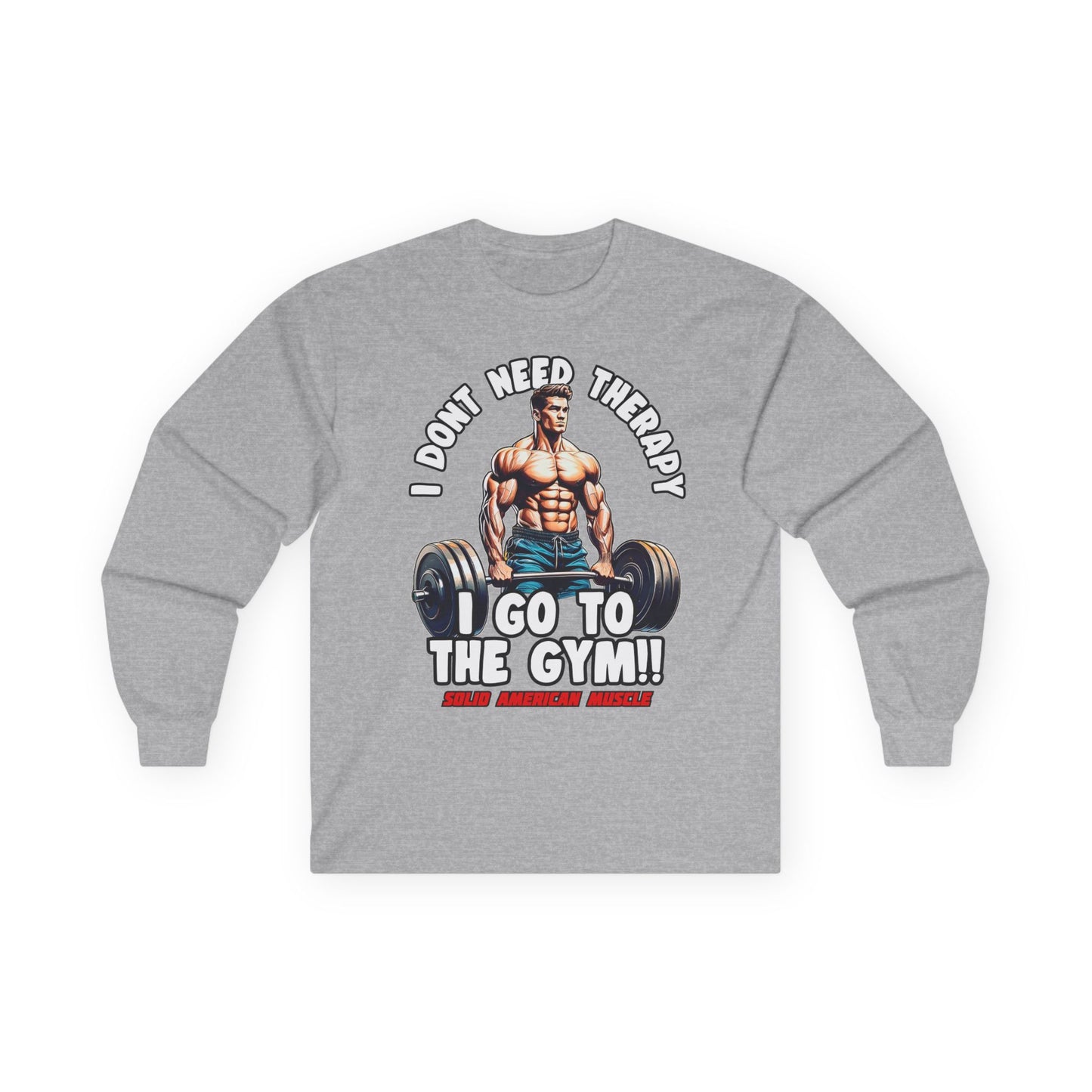 Solid American Muscle - I Don't Need Therapy, I Go to the Gym! Long Sleeve T-Shirt