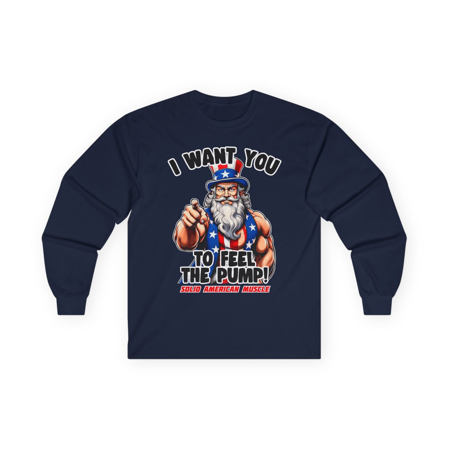 Solid American Muscle - I Want You to Feel the Pump! - Uncle Sam Long Sleeve T-Shirt