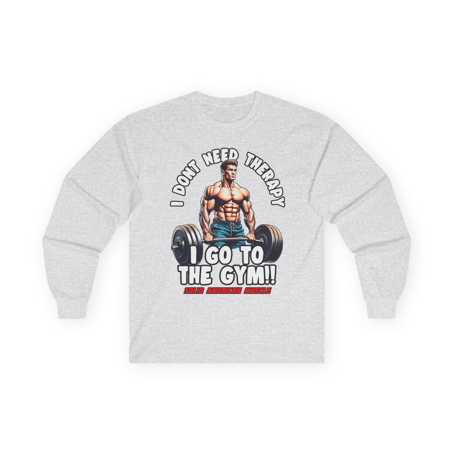 Solid American Muscle - I Don't Need Therapy, I Go to the Gym! Long Sleeve T-Shirt