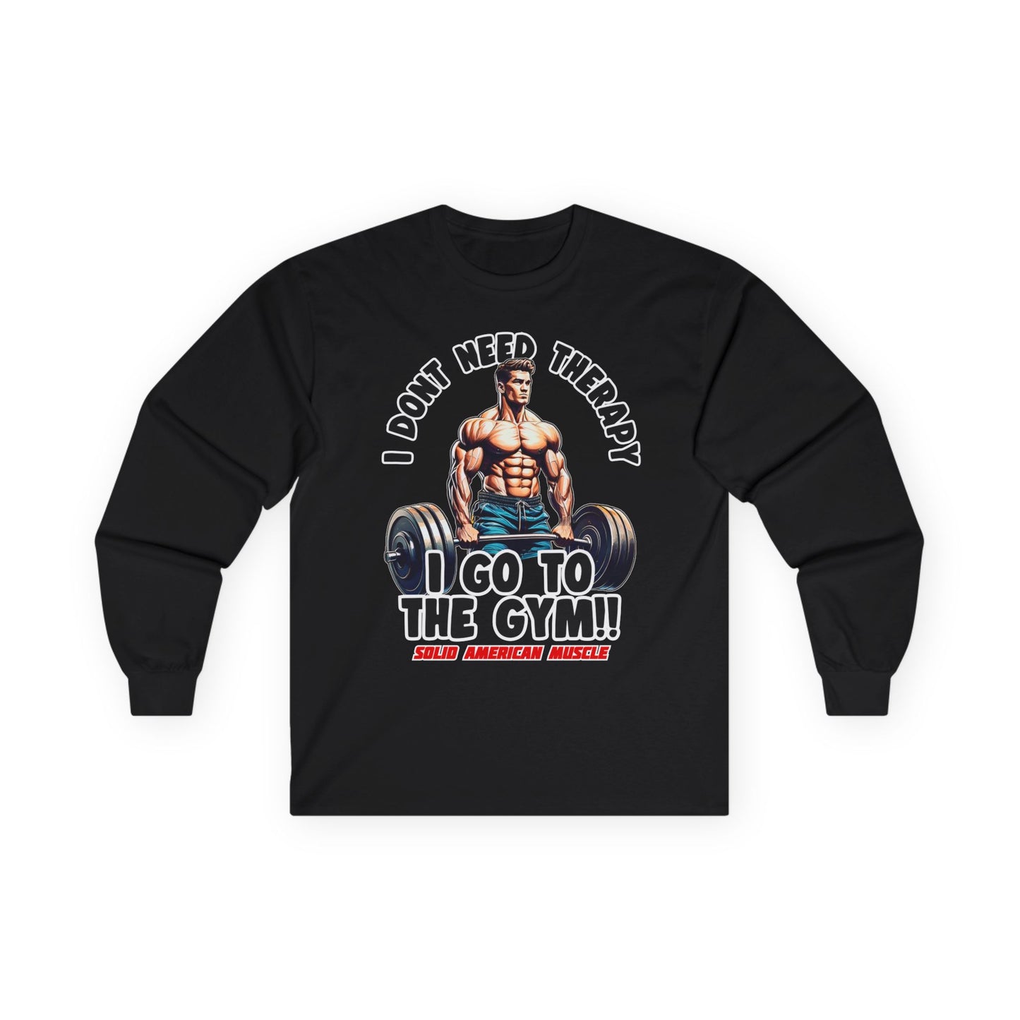 Solid American Muscle - I Don't Need Therapy, I Go to the Gym! Long Sleeve T-Shirt