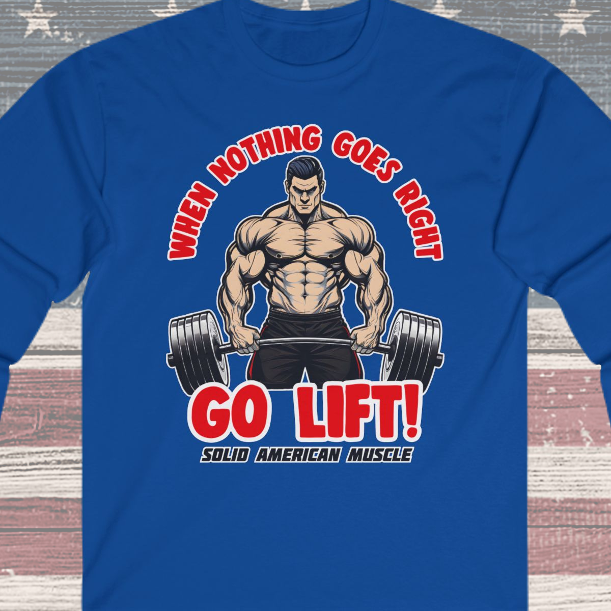 Solid American Muscle - When Nothing Goes Right, Go Lift #2 Long Sleeve T-Shirt