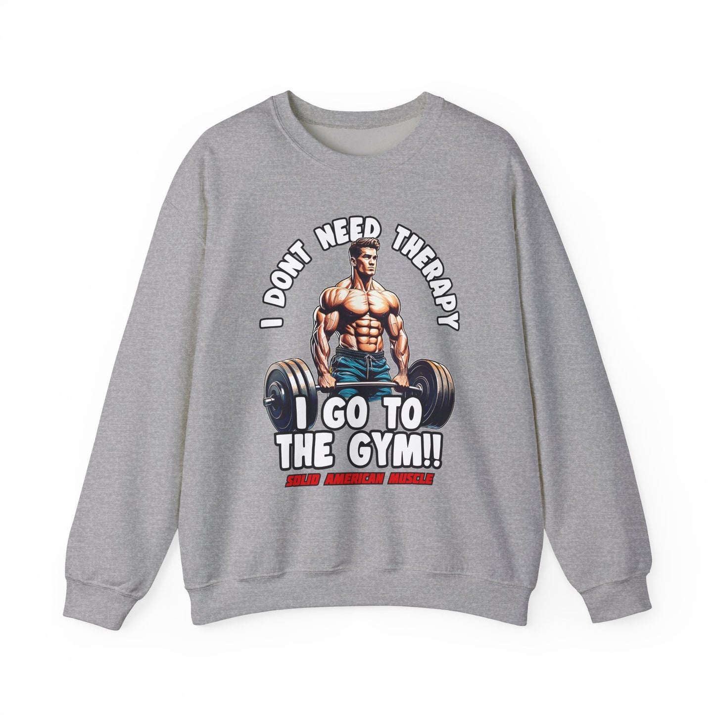 Solid American Muscle - I Don't Need Therapy, I Go to the Gym! Sweatshirt