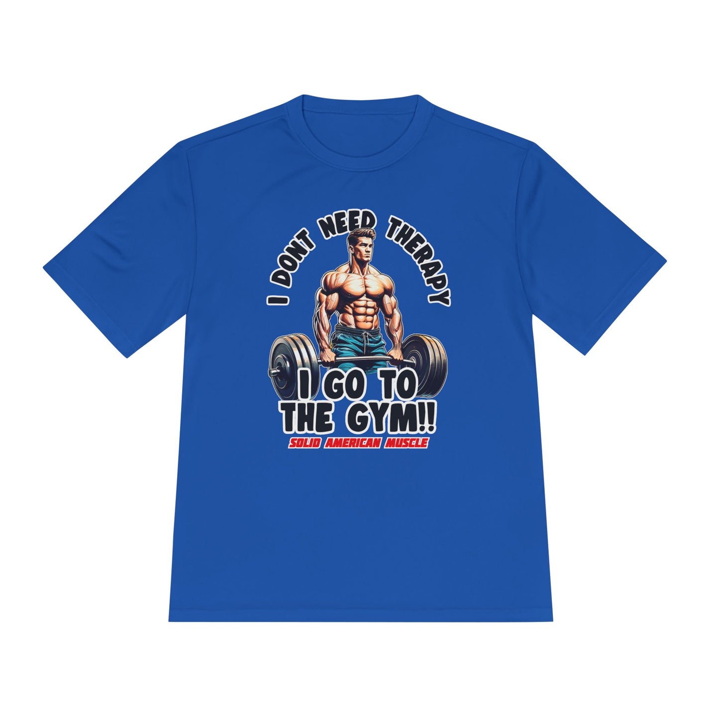 Solid American Muscle - I Don't Need Therapy, I Go to the Gym! Moisture Wicking T-Shirt