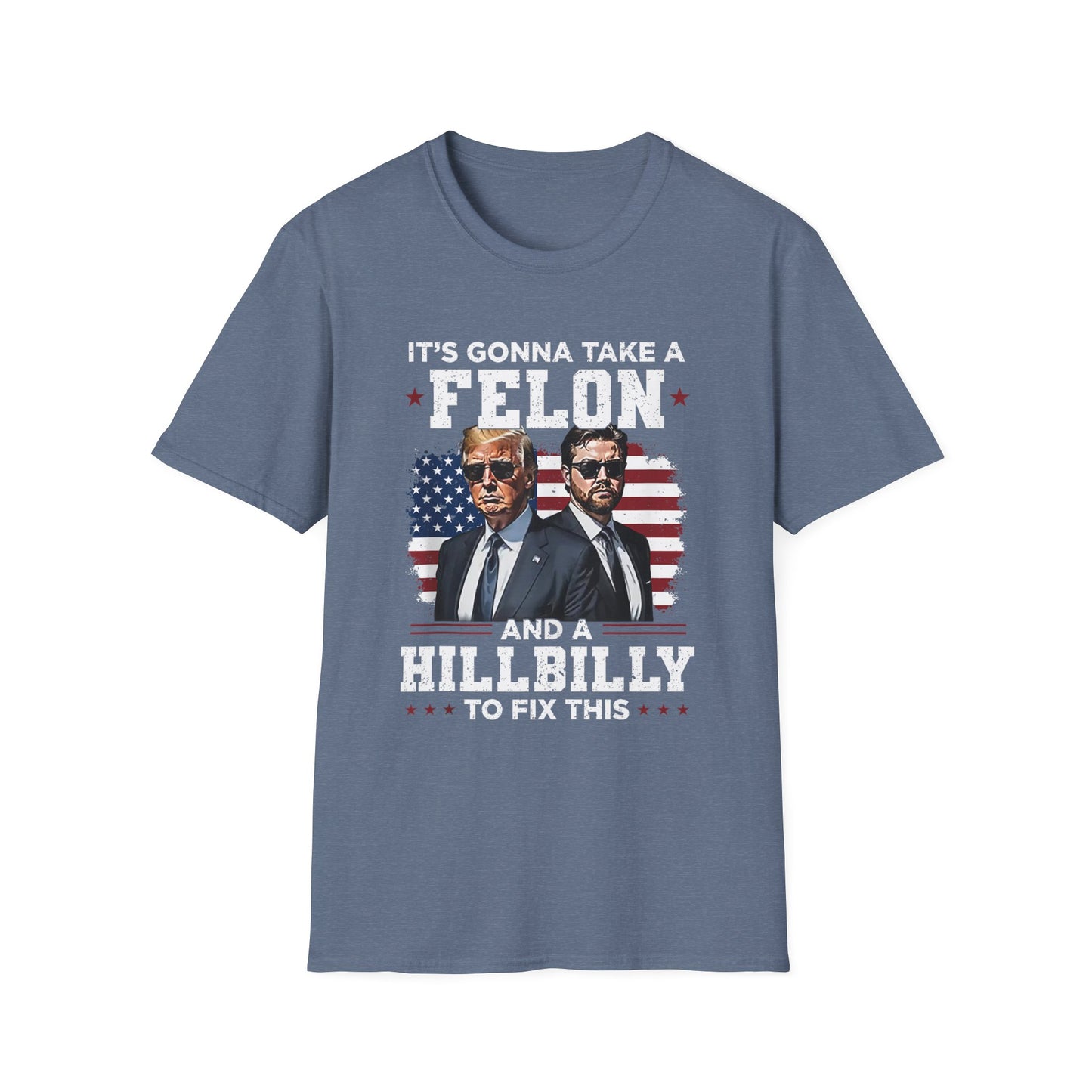 Patriot Collection - It's Gonna Take A Felon and a Hillbilly - President Donald Trump - T-Shirt