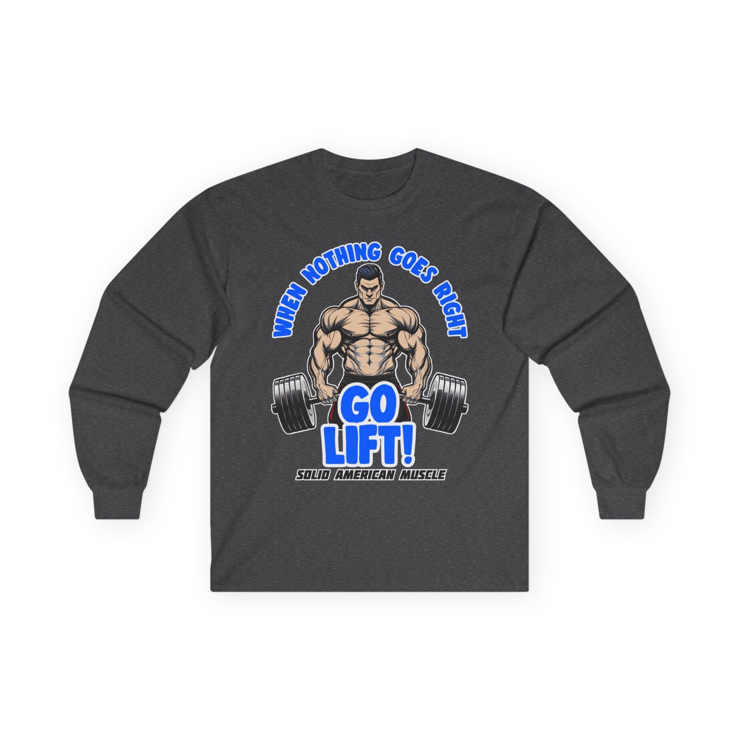 Solid American Muscle - When Nothing Goes Right Go Lift! - Long Sleeve T-Shirt