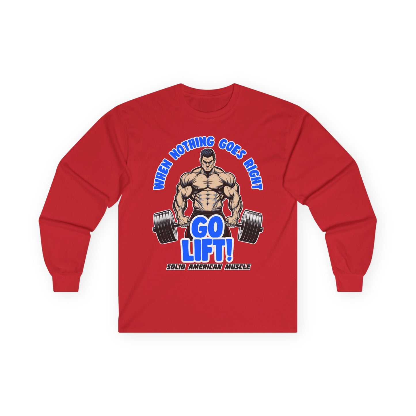 Solid American Muscle - When Nothing Goes Right Go Lift! - Long Sleeve T-Shirt