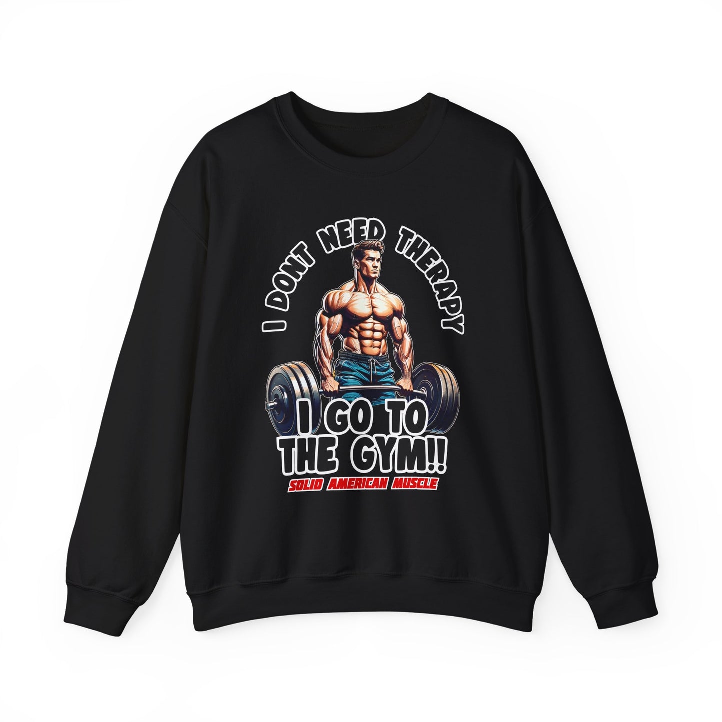 Solid American Muscle - I Don't Need Therapy, I Go to the Gym! Sweatshirt