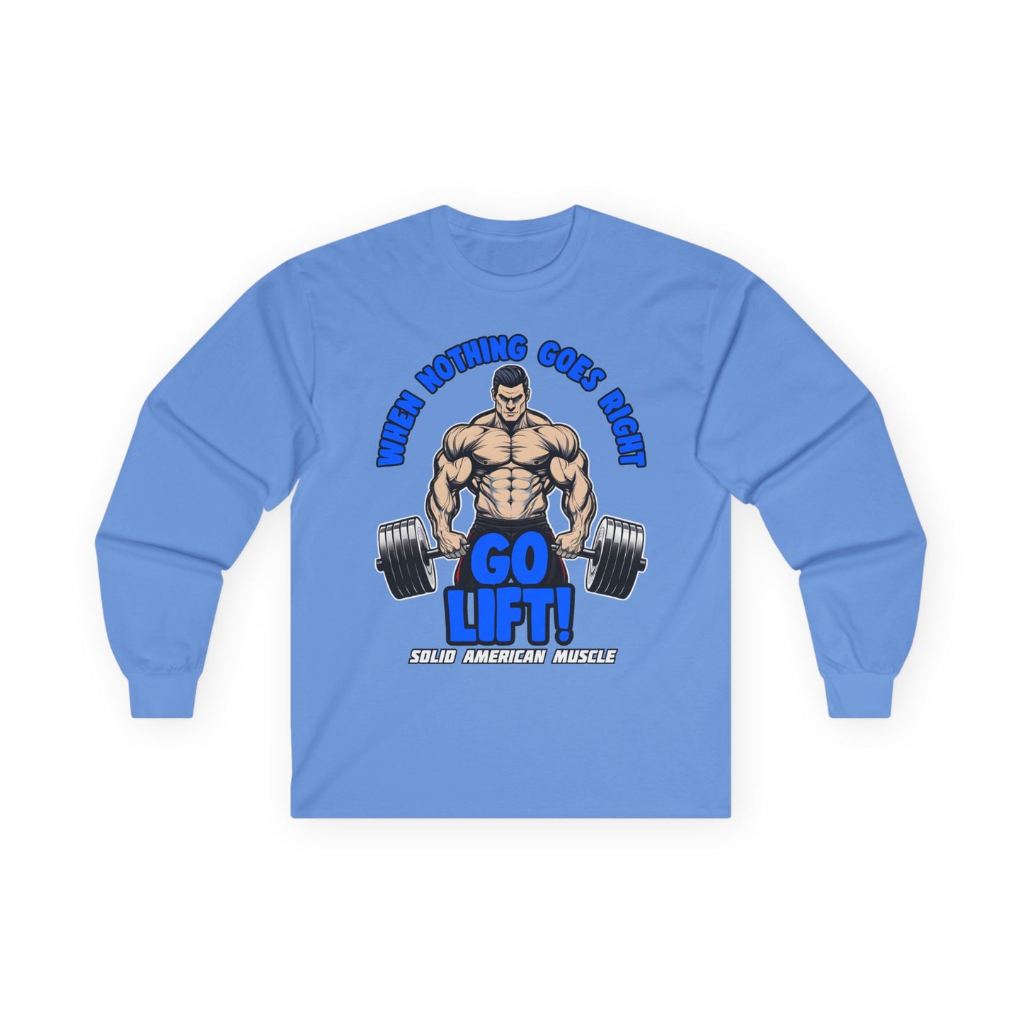 Solid American Muscle - When Nothing Goes Right Go Lift! - Long Sleeve T-Shirt