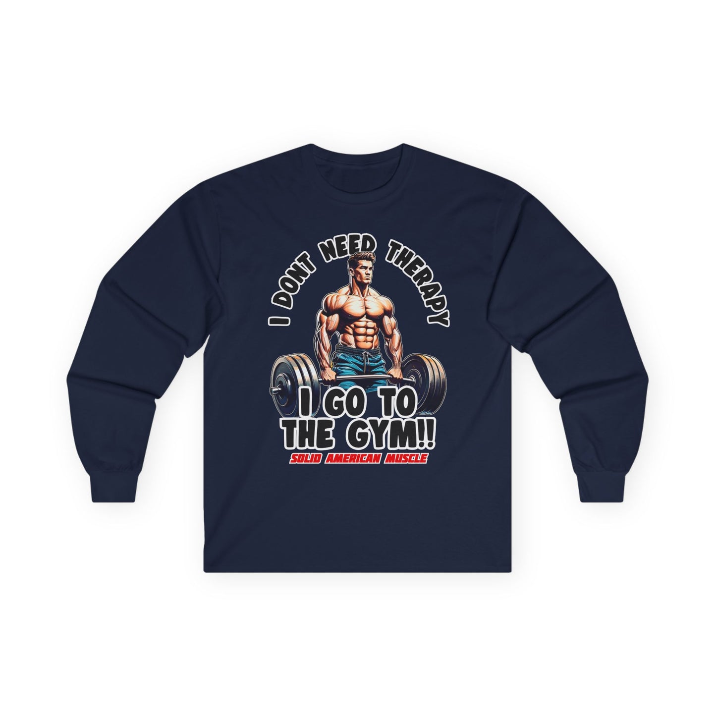 Solid American Muscle - I Don't Need Therapy, I Go to the Gym! Long Sleeve T-Shirt