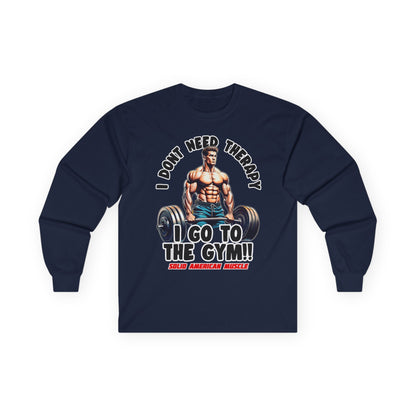 Solid American Muscle - I Don't Need Therapy, I Go to the Gym! Long Sleeve T-Shirt