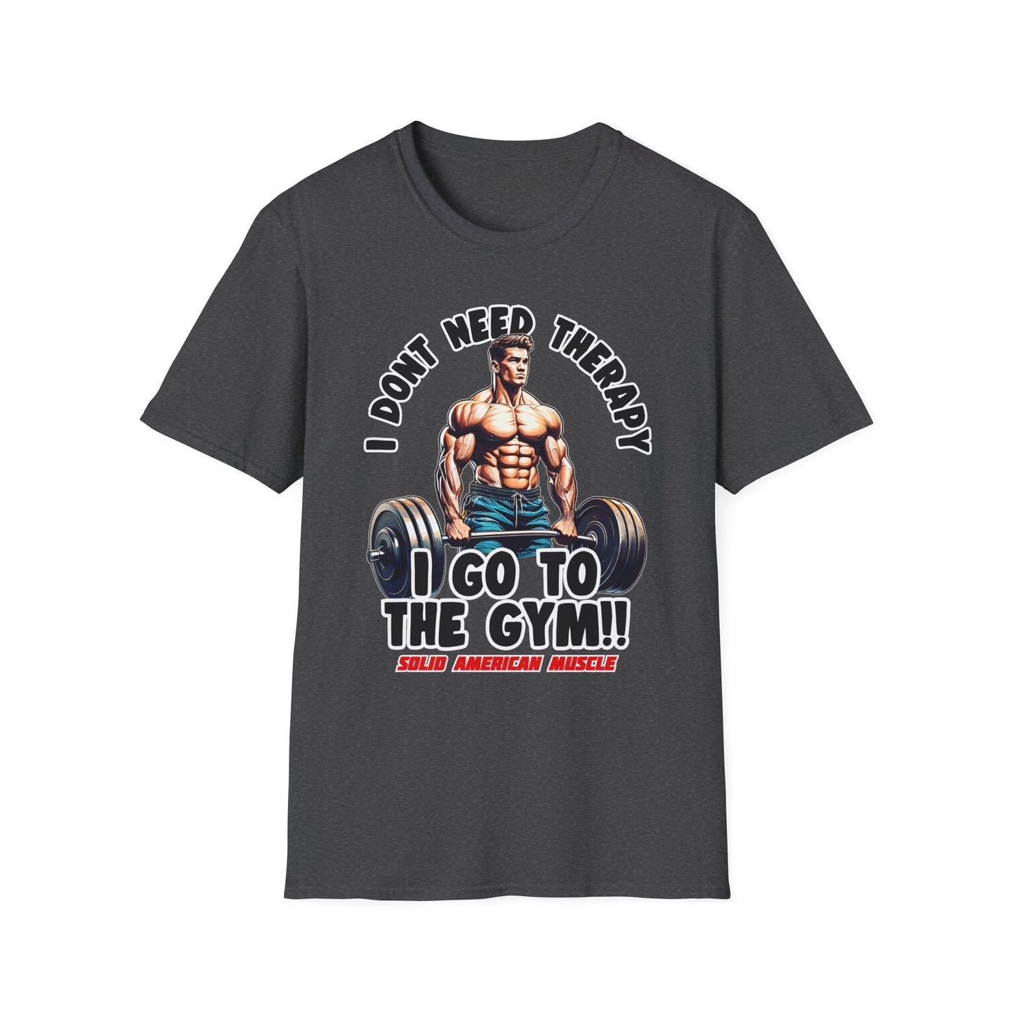 Solid American Muscle - I Don't Need Therapy, I Go to the Gym! T-Shirt
