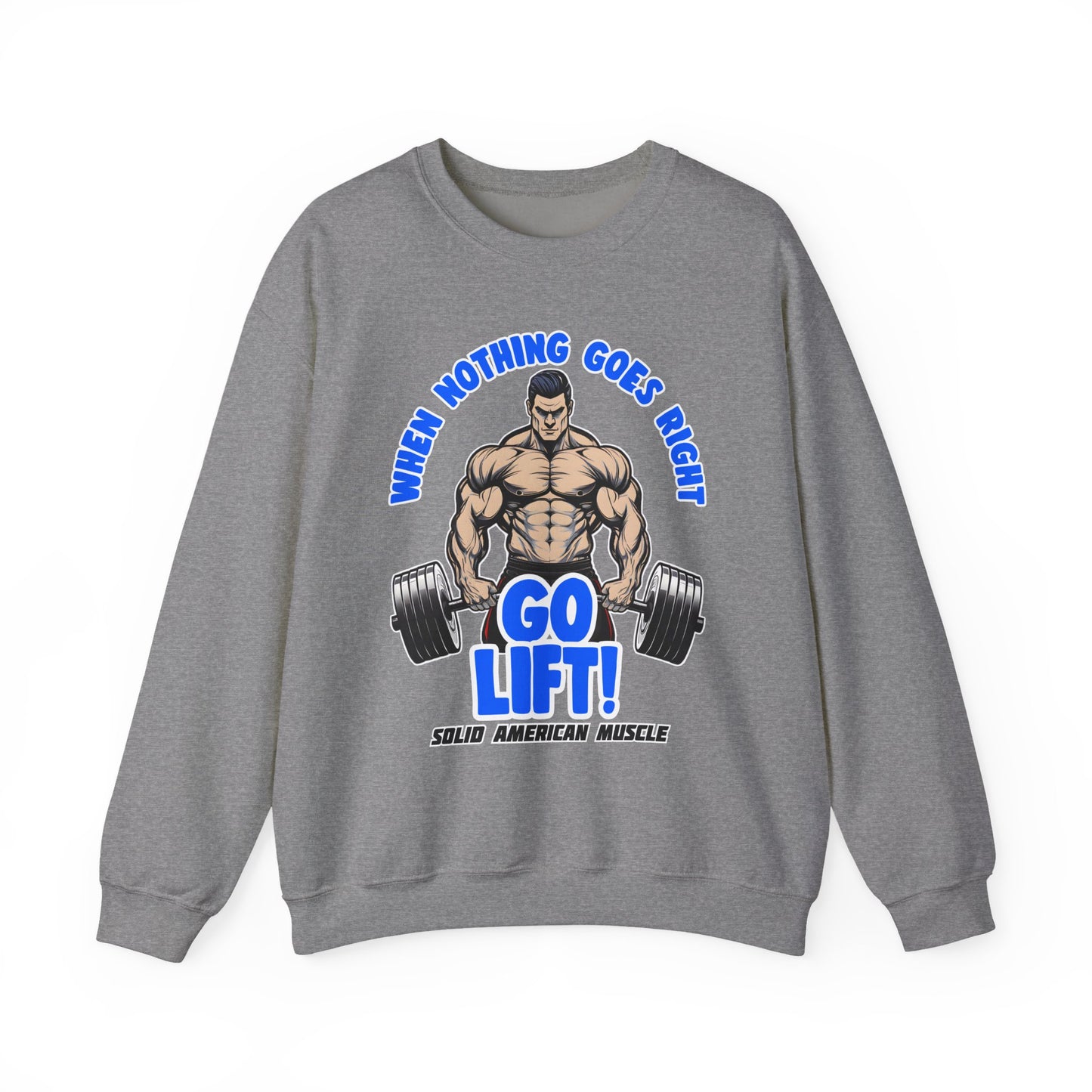 Solid American Muscle - When Nothing Goes Right Go Lift! Sweatshirt