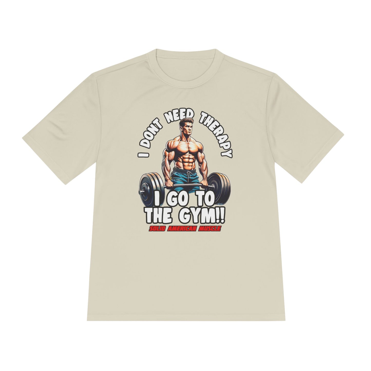Solid American Muscle - I Don't Need Therapy, I Go to the Gym! Moisture Wicking T-Shirt