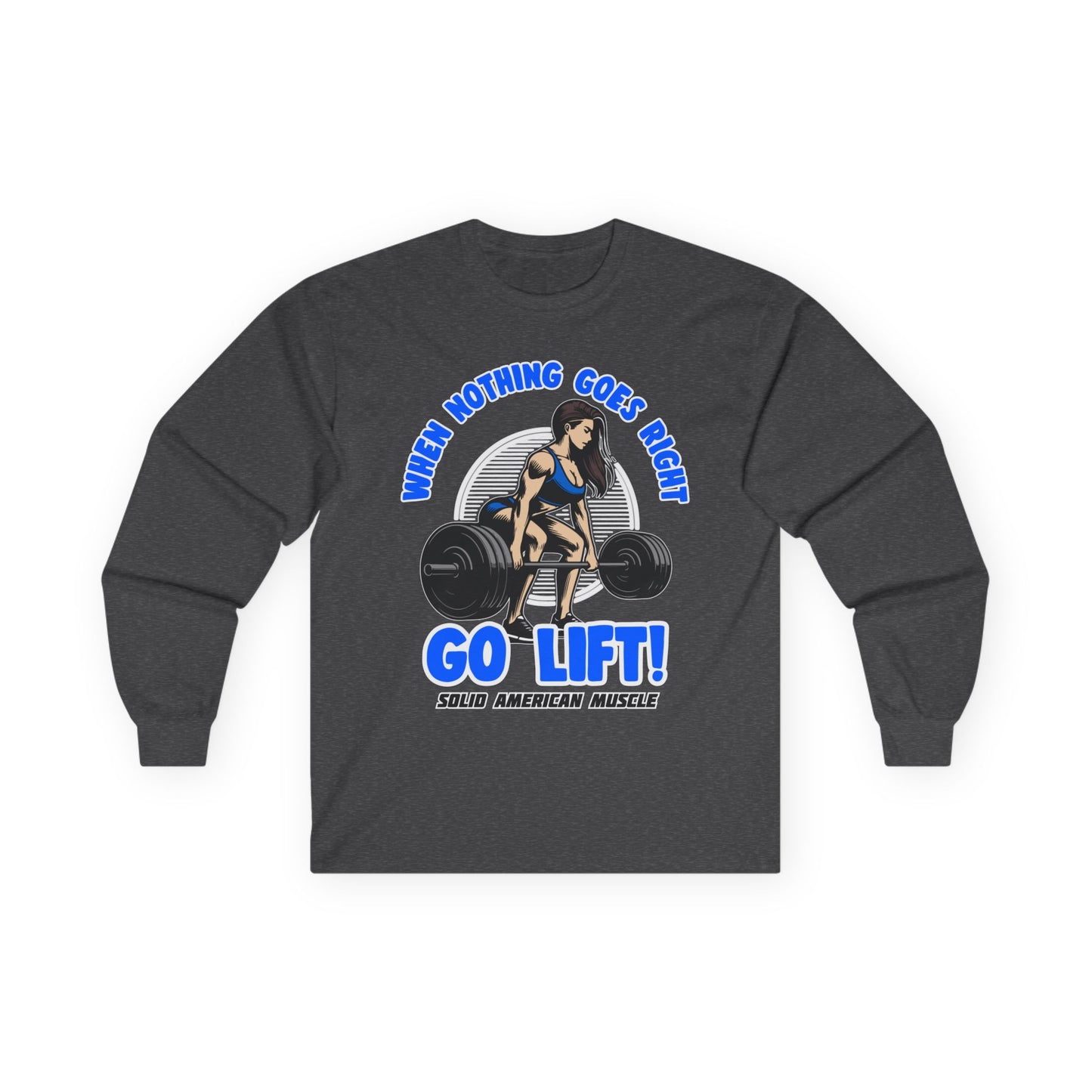 Solid American Muscle - When Nothing Goes Right Go Lift - Woman Lifter - Long Sleeve T-Shirt