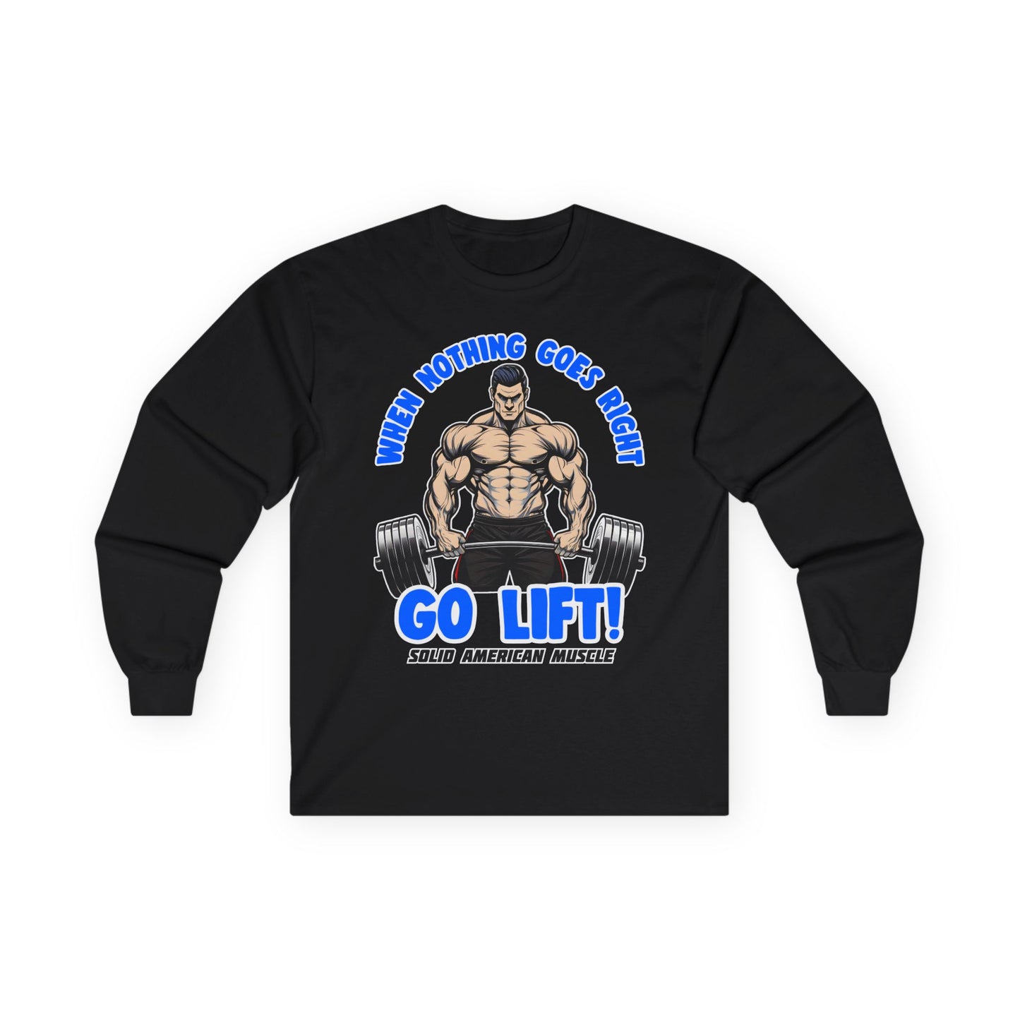 Solid American Muscle - When Nothing Goes Right Go Lift - Man Lifter - Long Sleeve T-Shirt
