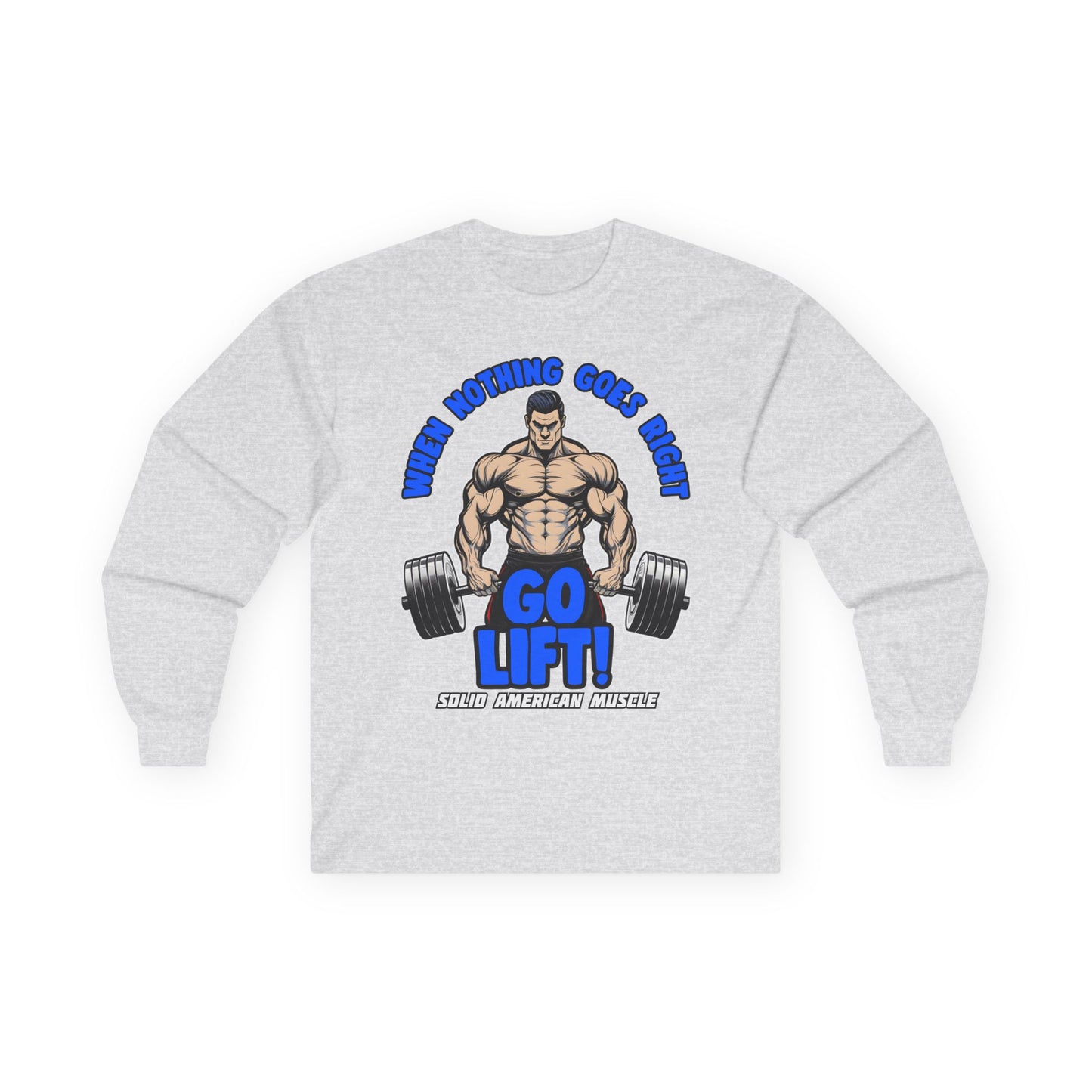 Solid American Muscle - When Nothing Goes Right Go Lift! - Long Sleeve T-Shirt