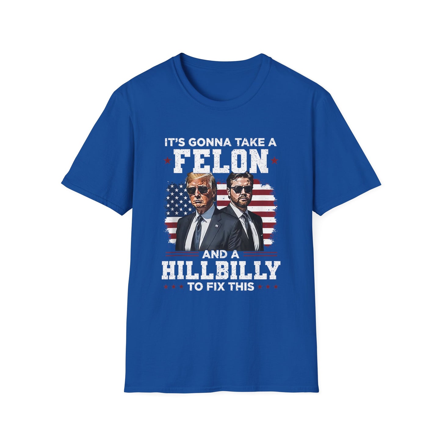 Patriot Collection - It's Gonna Take A Felon and a Hillbilly - President Donald Trump - T-Shirt