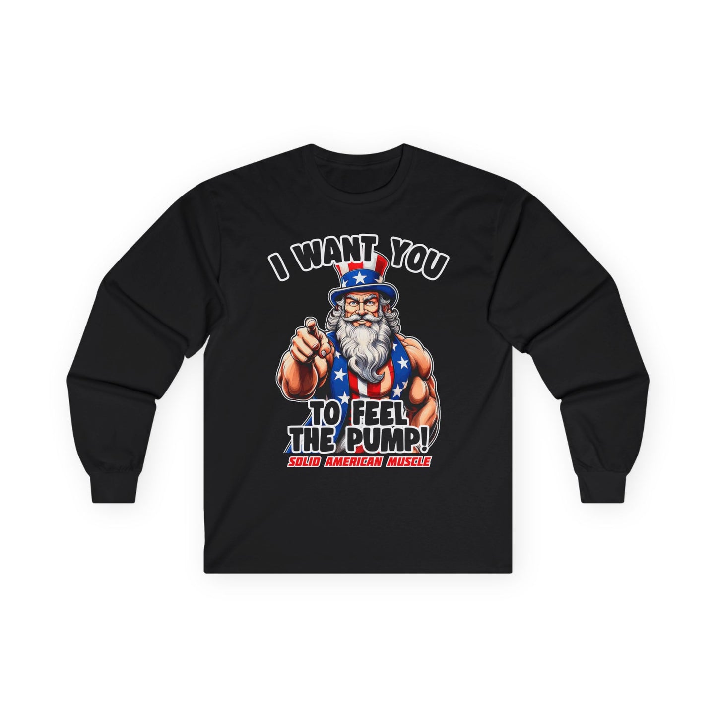 Solid American Muscle - I Want You to Feel the Pump! - Uncle Sam Long Sleeve T-Shirt