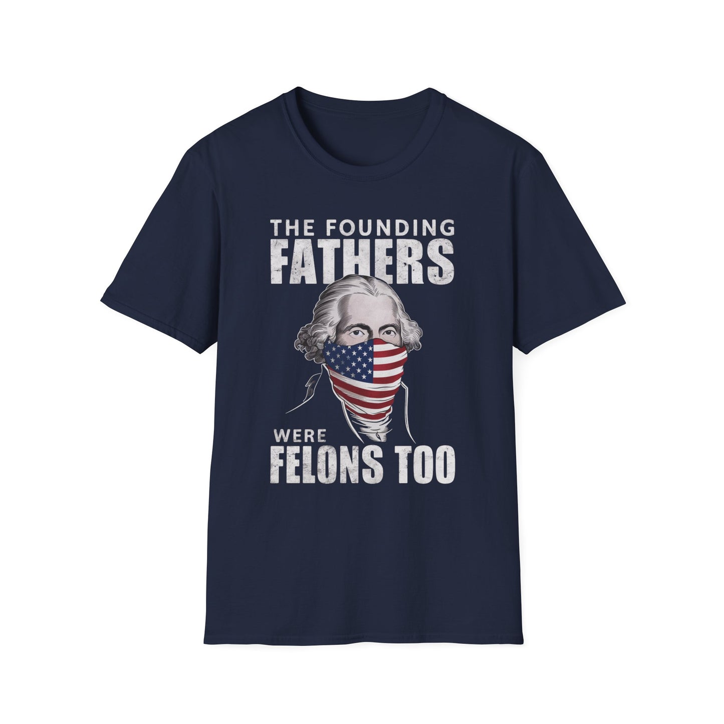 Patriot Collection - The Founding Fathers Were Felons Too - George Washington - T-Shirt