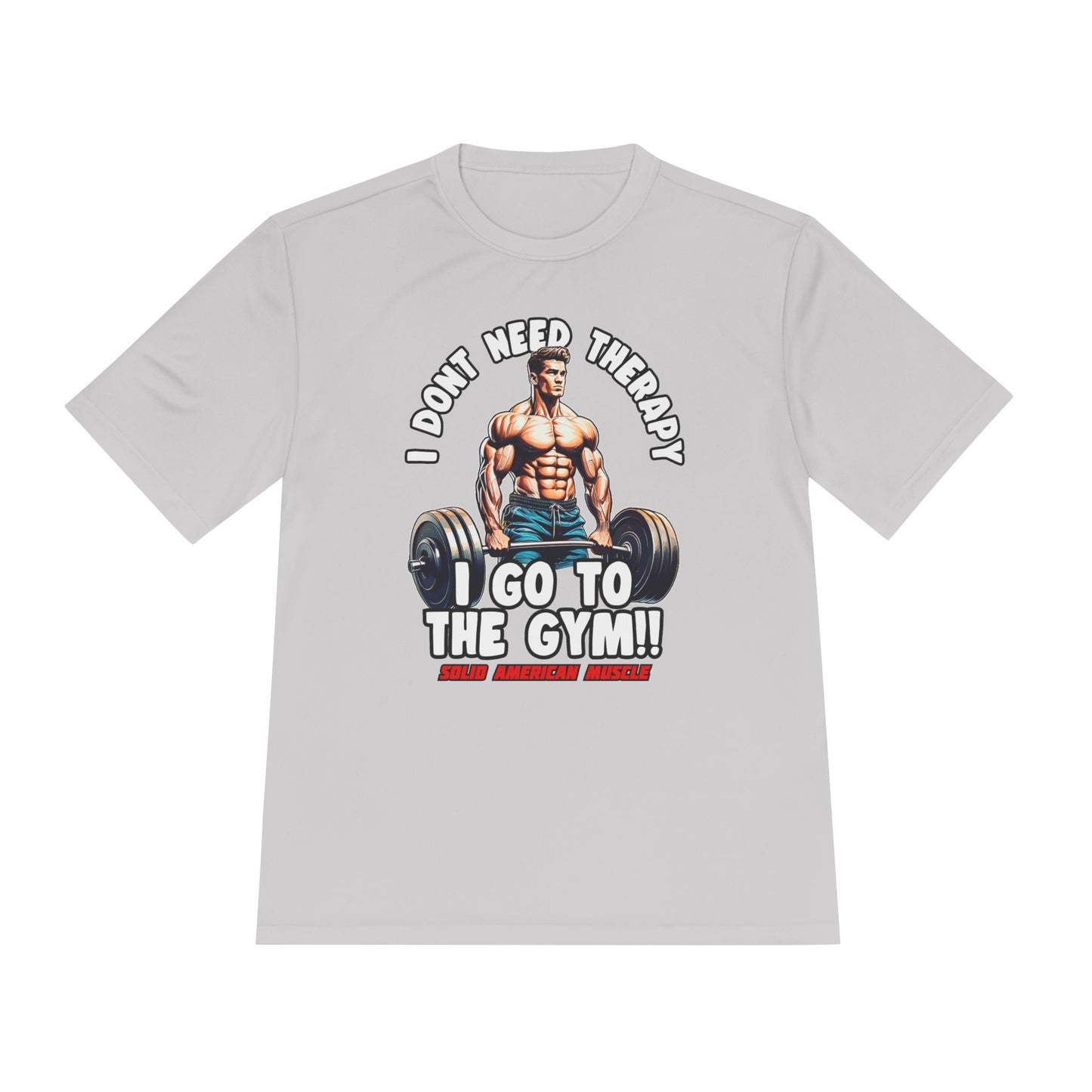 Solid American Muscle - I Don't Need Therapy, I Go to the Gym! Moisture Wicking T-Shirt