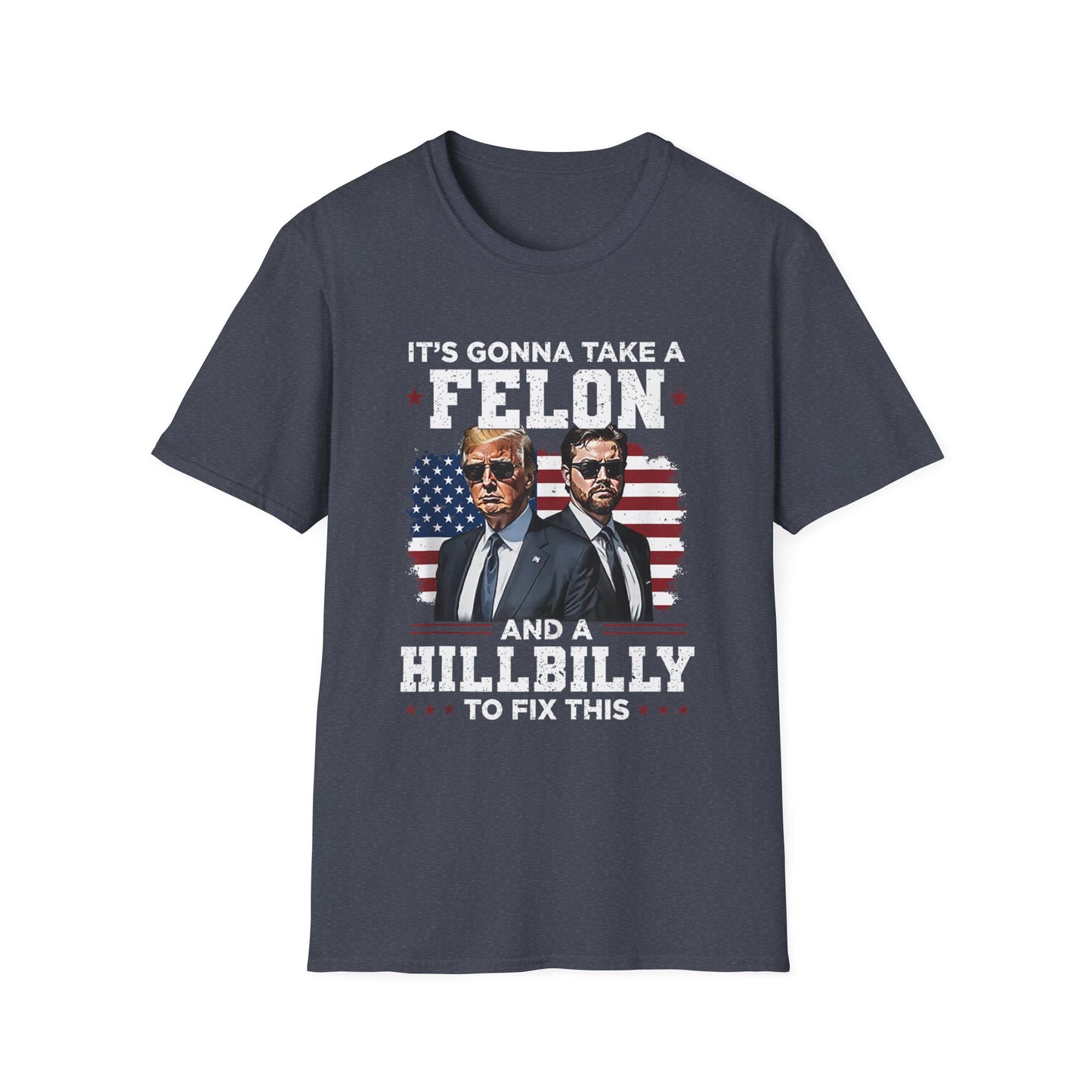 Patriot Collection - It's Gonna Take A Felon and a Hillbilly - President Donald Trump - T-Shirt