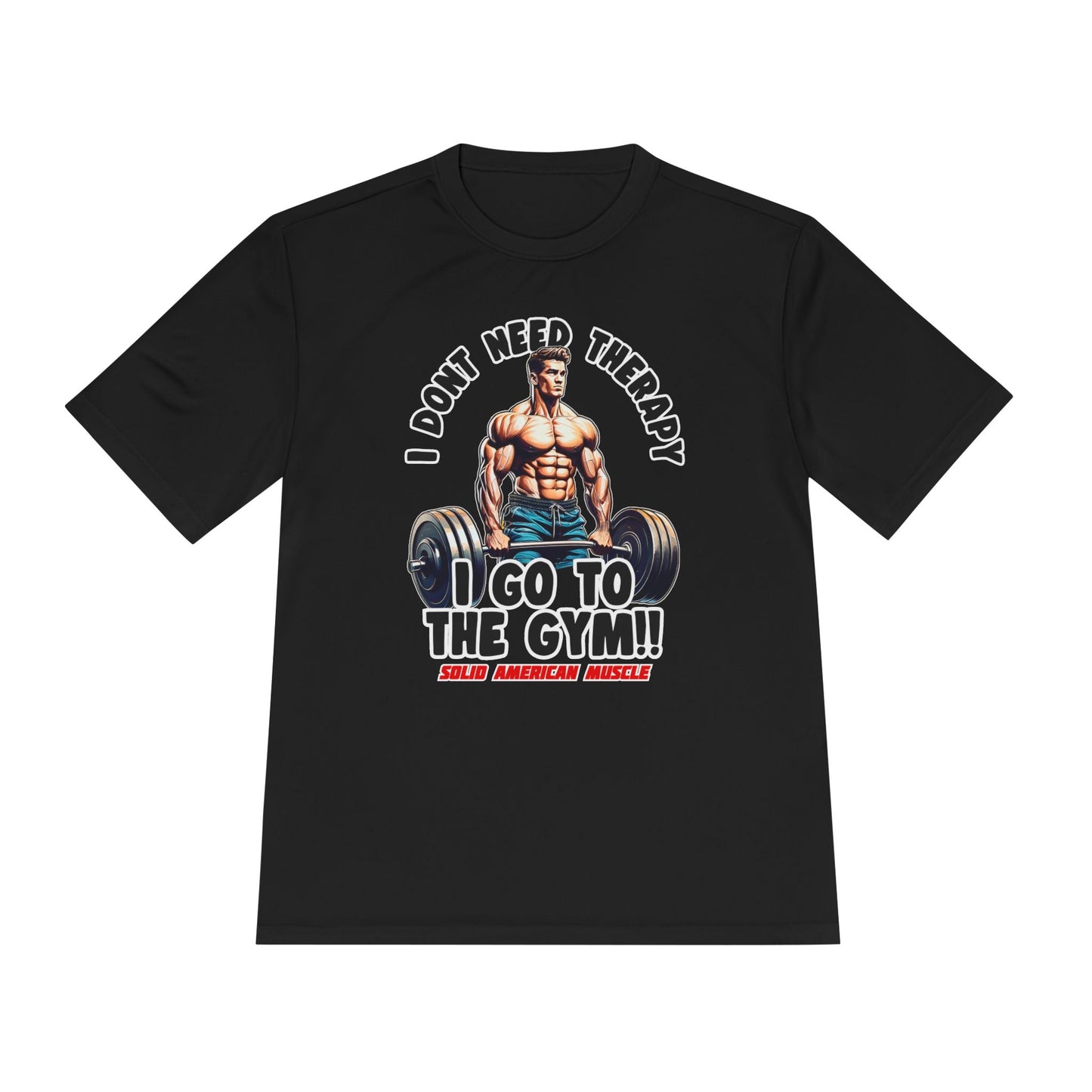 Solid American Muscle - I Don't Need Therapy, I Go to the Gym! Moisture Wicking T-Shirt
