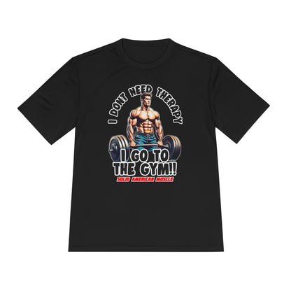 Solid American Muscle - I Don't Need Therapy, I Go to the Gym! Moisture Wicking T-Shirt