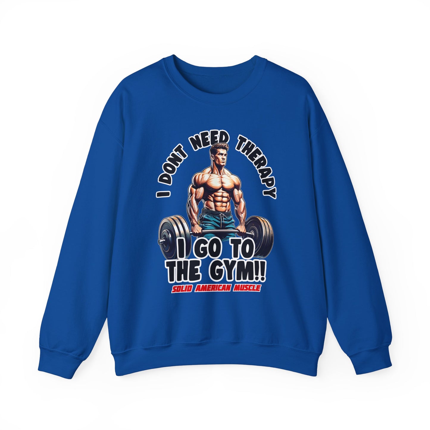 Solid American Muscle - I Don't Need Therapy, I Go to the Gym! Sweatshirt