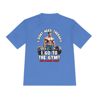 Solid American Muscle - I Don't Need Therapy, I Go to the Gym! Moisture Wicking T-Shirt