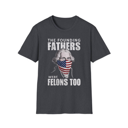 Patriot Collection - The Founding Fathers Were Felons Too - George Washington - T-Shirt