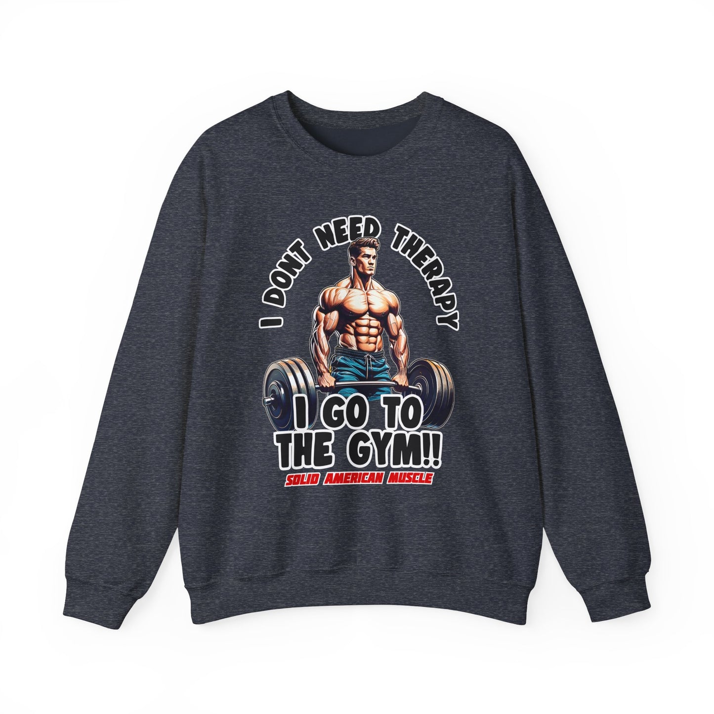 Solid American Muscle - I Don't Need Therapy, I Go to the Gym! Sweatshirt