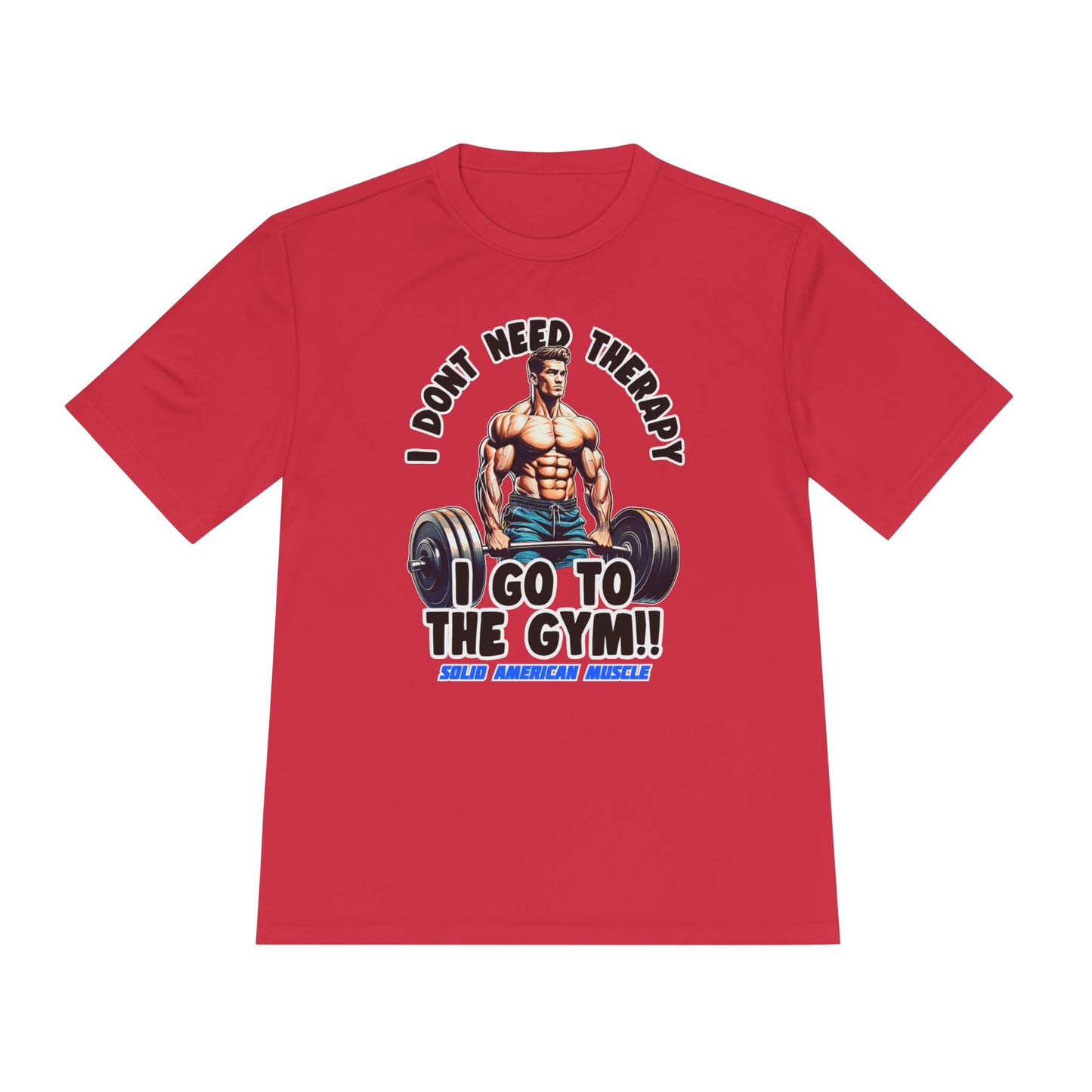 Solid American Muscle - I Don't Need Therapy, I Go to the Gym! Moisture Wicking T-Shirt