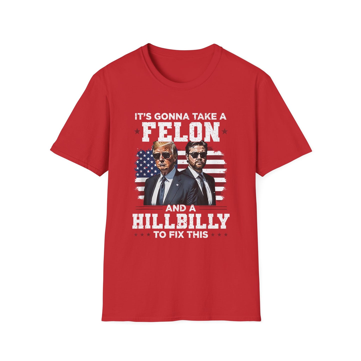 Patriot Collection - It's Gonna Take A Felon and a Hillbilly - President Donald Trump - T-Shirt