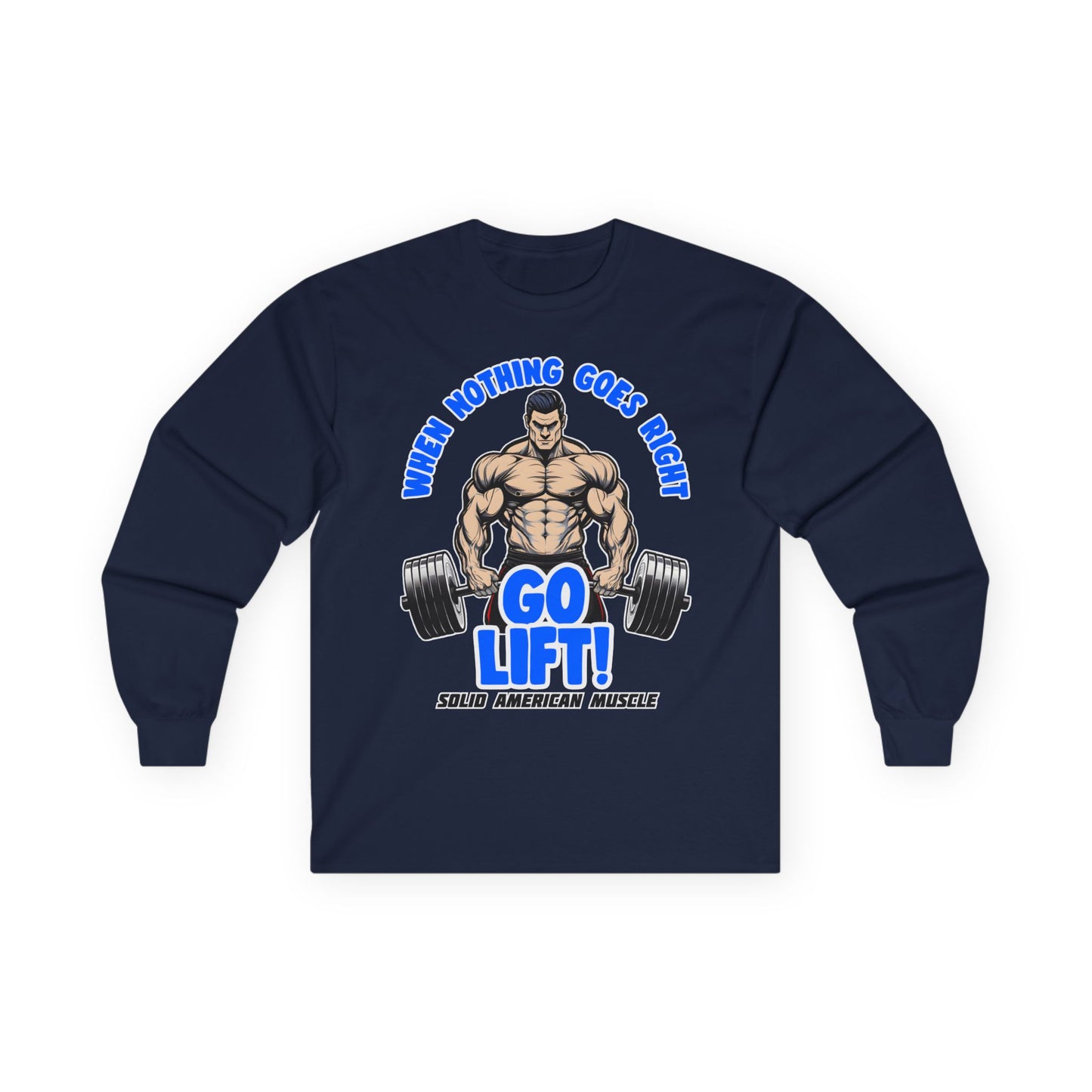 Solid American Muscle - When Nothing Goes Right Go Lift! - Long Sleeve T-Shirt