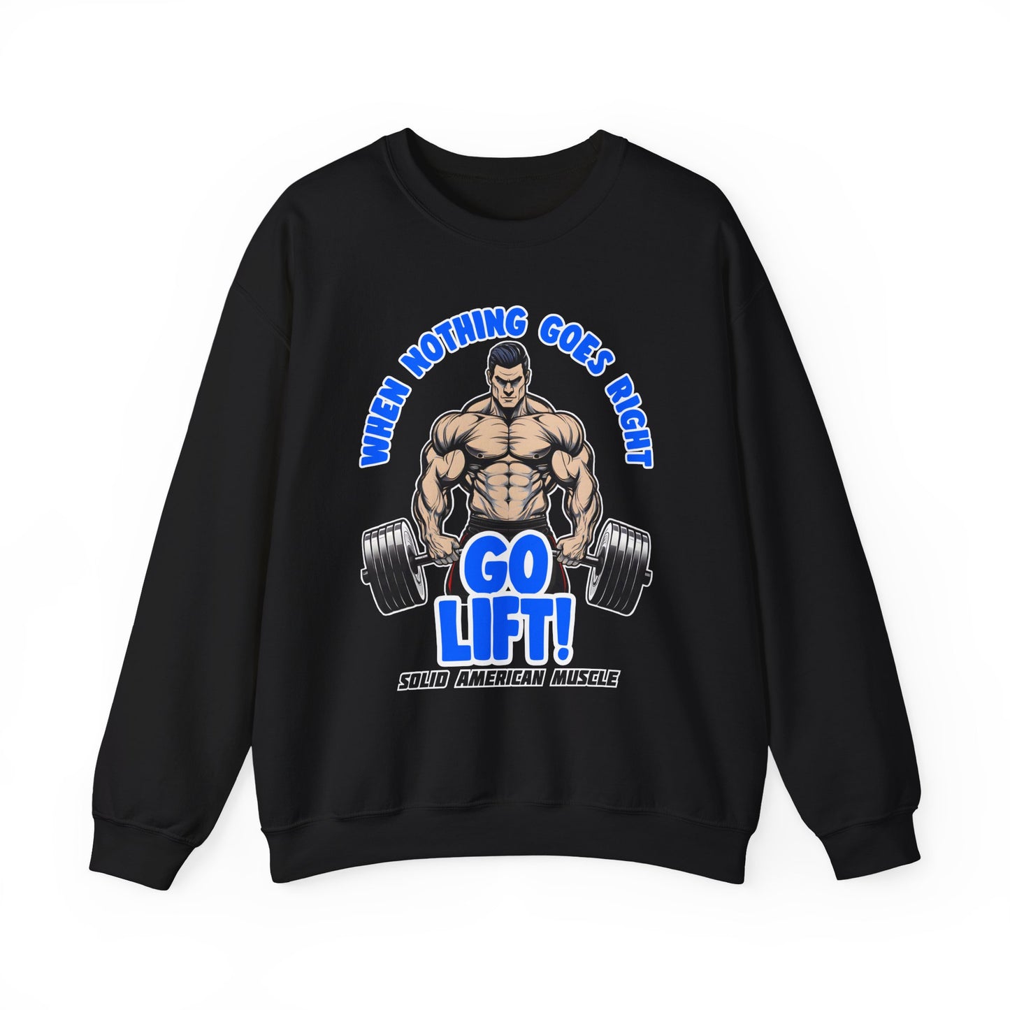 Solid American Muscle - When Nothing Goes Right Go Lift! Sweatshirt