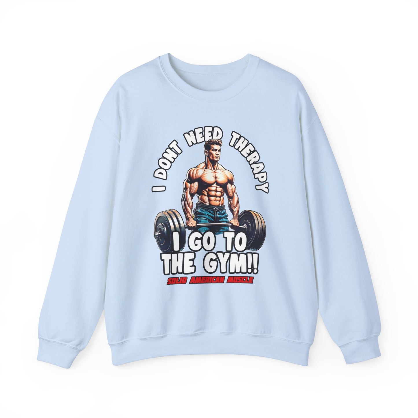 Solid American Muscle - I Don't Need Therapy, I Go to the Gym! Sweatshirt