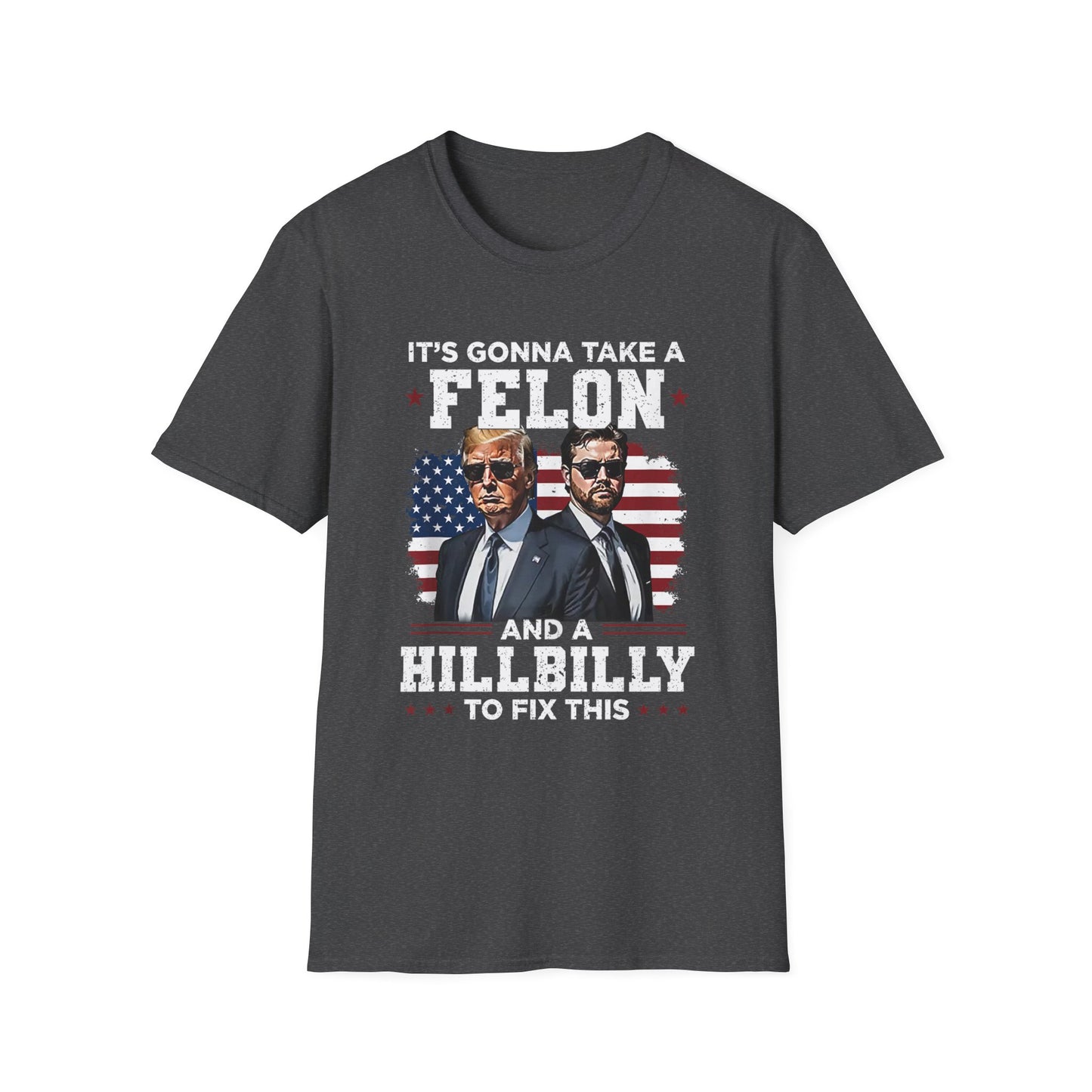 Patriot Collection - It's Gonna Take A Felon and a Hillbilly - President Donald Trump - T-Shirt