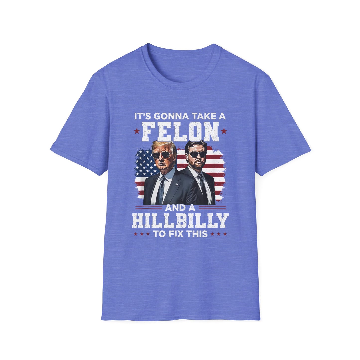 Patriot Collection - It's Gonna Take A Felon and a Hillbilly - President Donald Trump - T-Shirt
