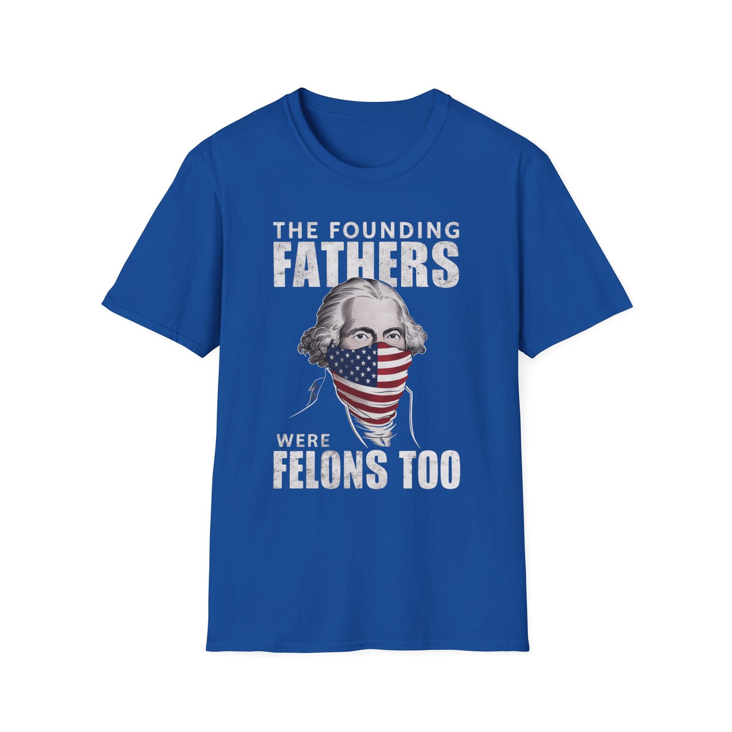 Patriot Collection - The Founding Fathers Were Felons Too - George Washington - T-Shirt