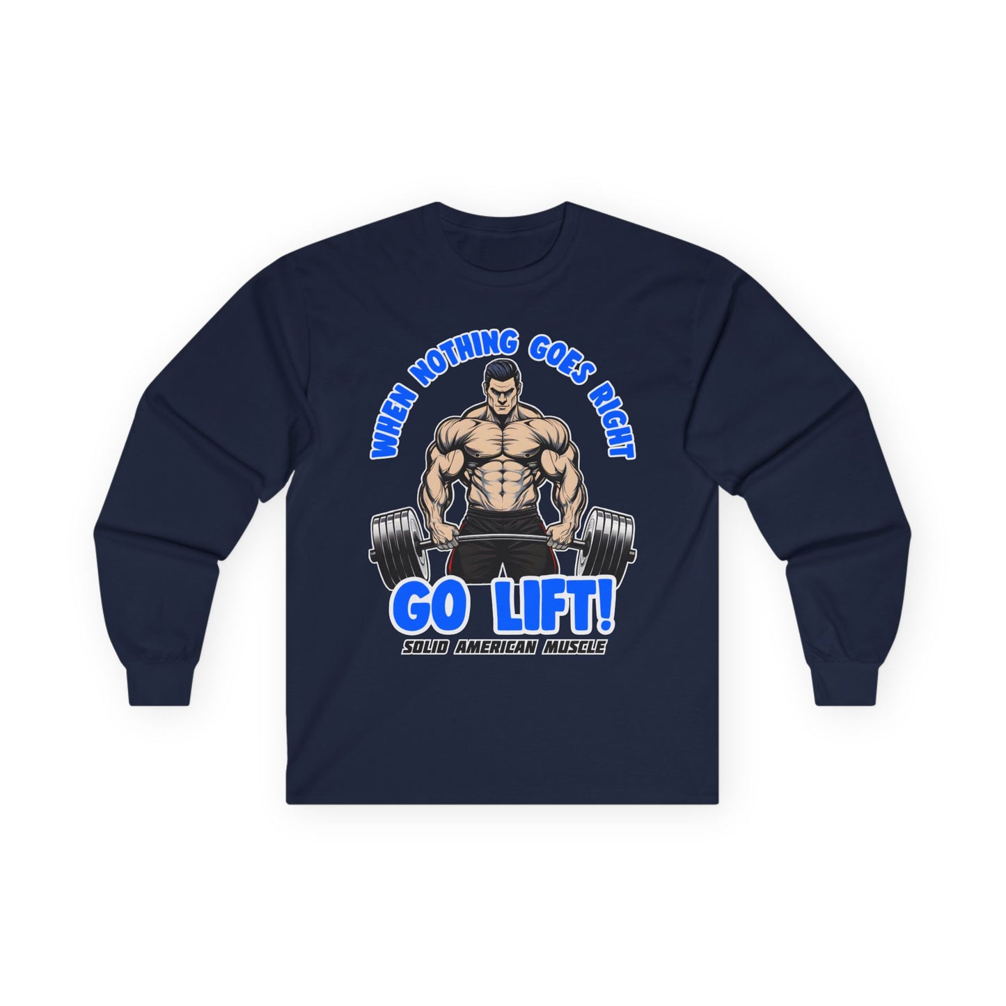 Solid American Muscle - When Nothing Goes Right Go Lift - Man Lifter - Long Sleeve T-Shirt