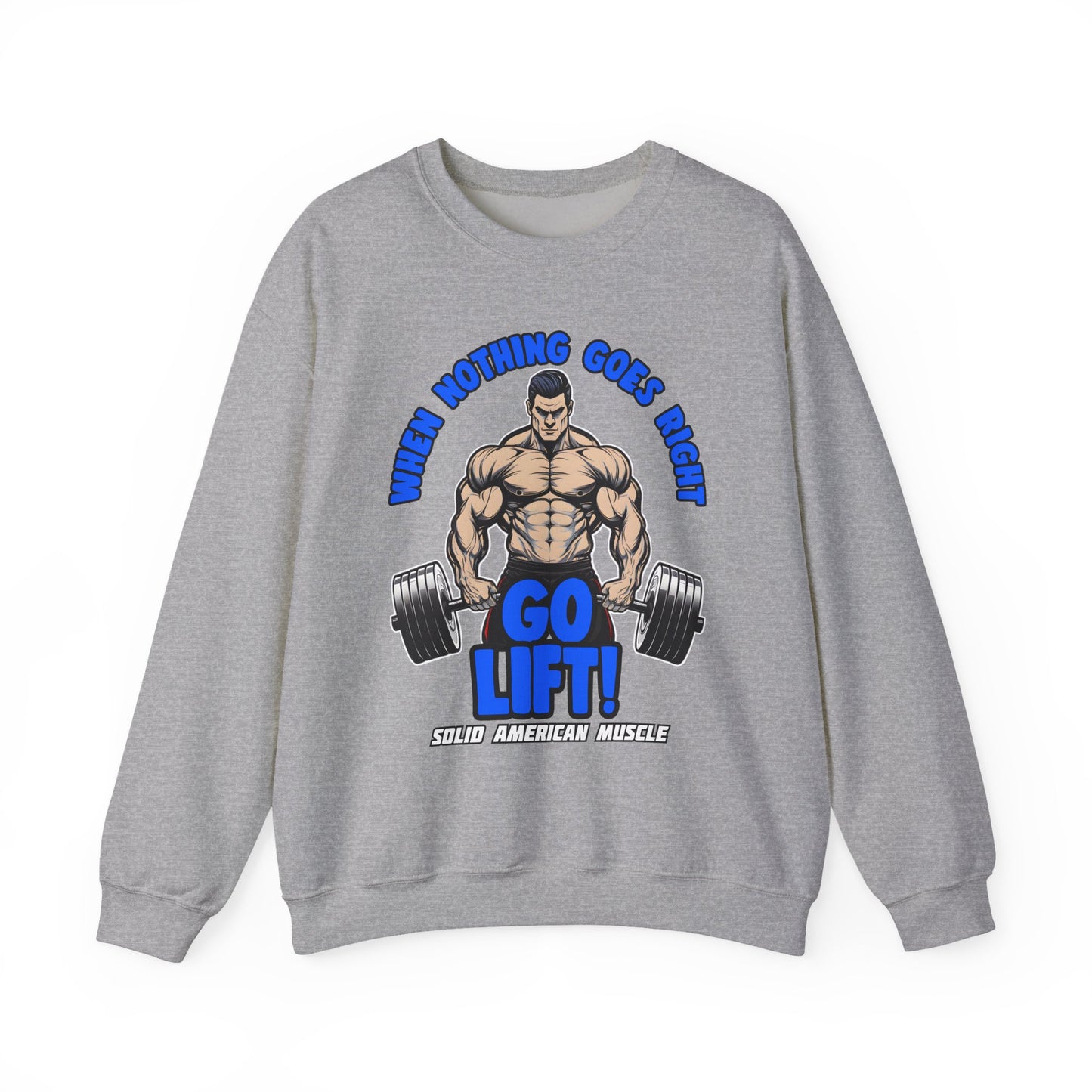 Solid American Muscle - When Nothing Goes Right Go Lift! Sweatshirt