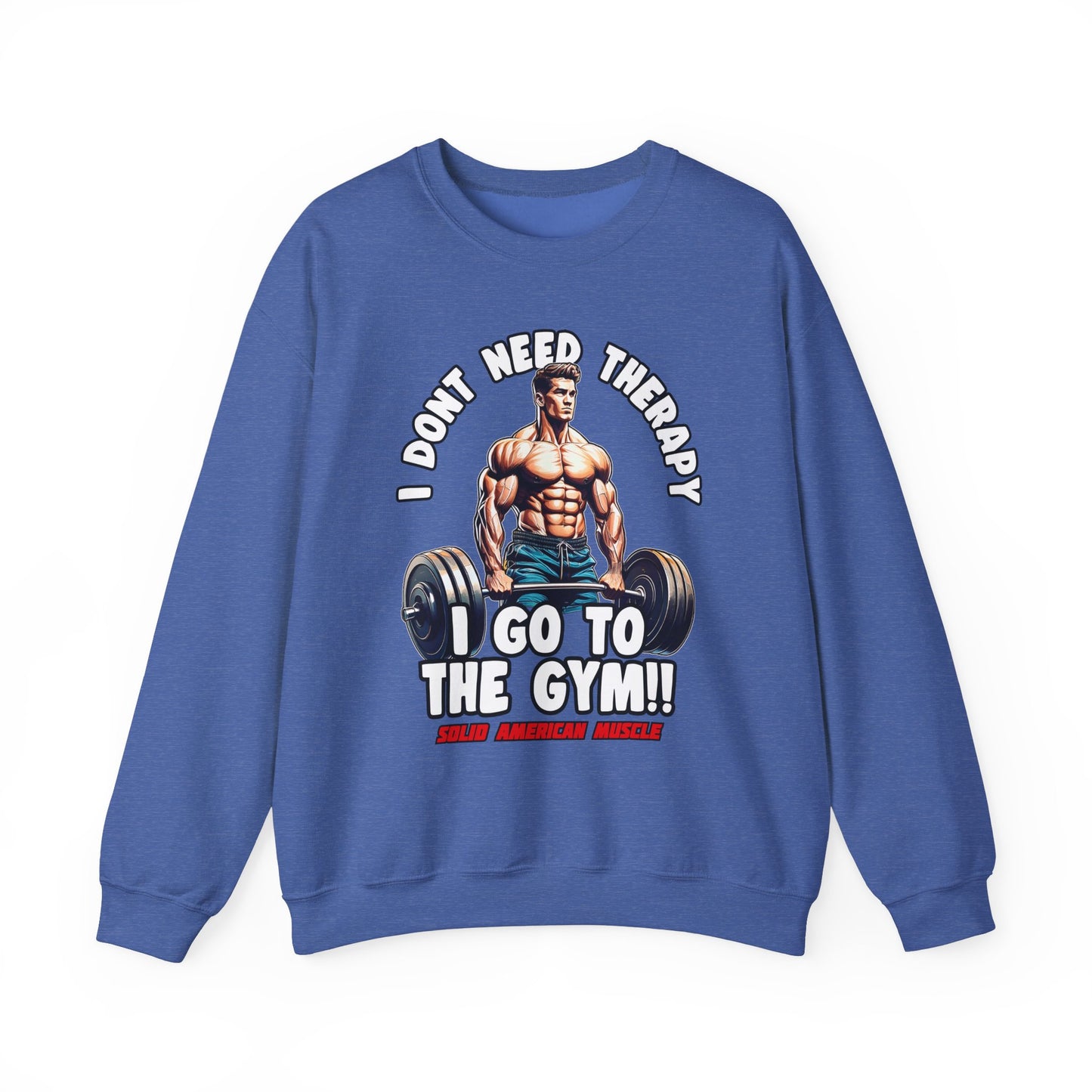 Solid American Muscle - I Don't Need Therapy, I Go to the Gym! Sweatshirt