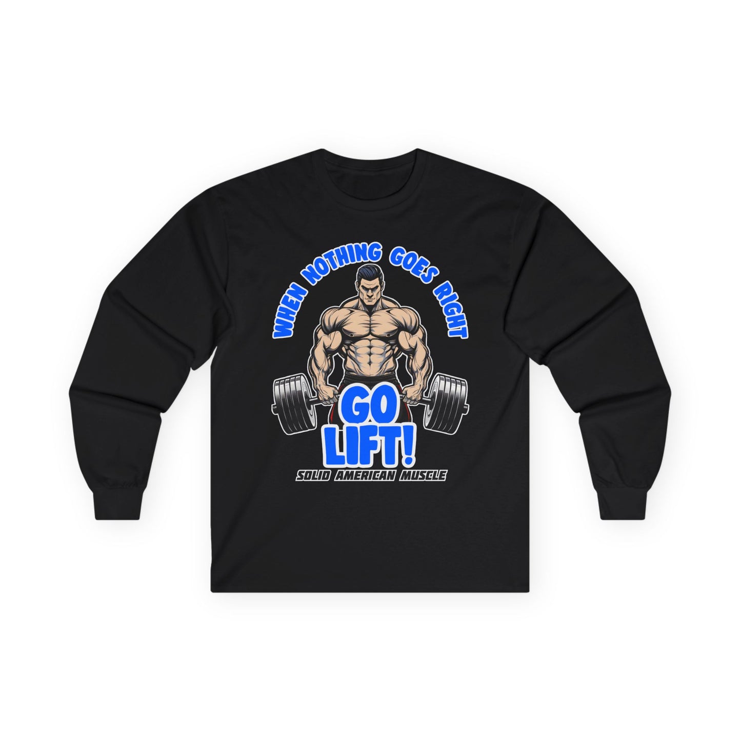 Solid American Muscle - When Nothing Goes Right Go Lift! - Long Sleeve T-Shirt