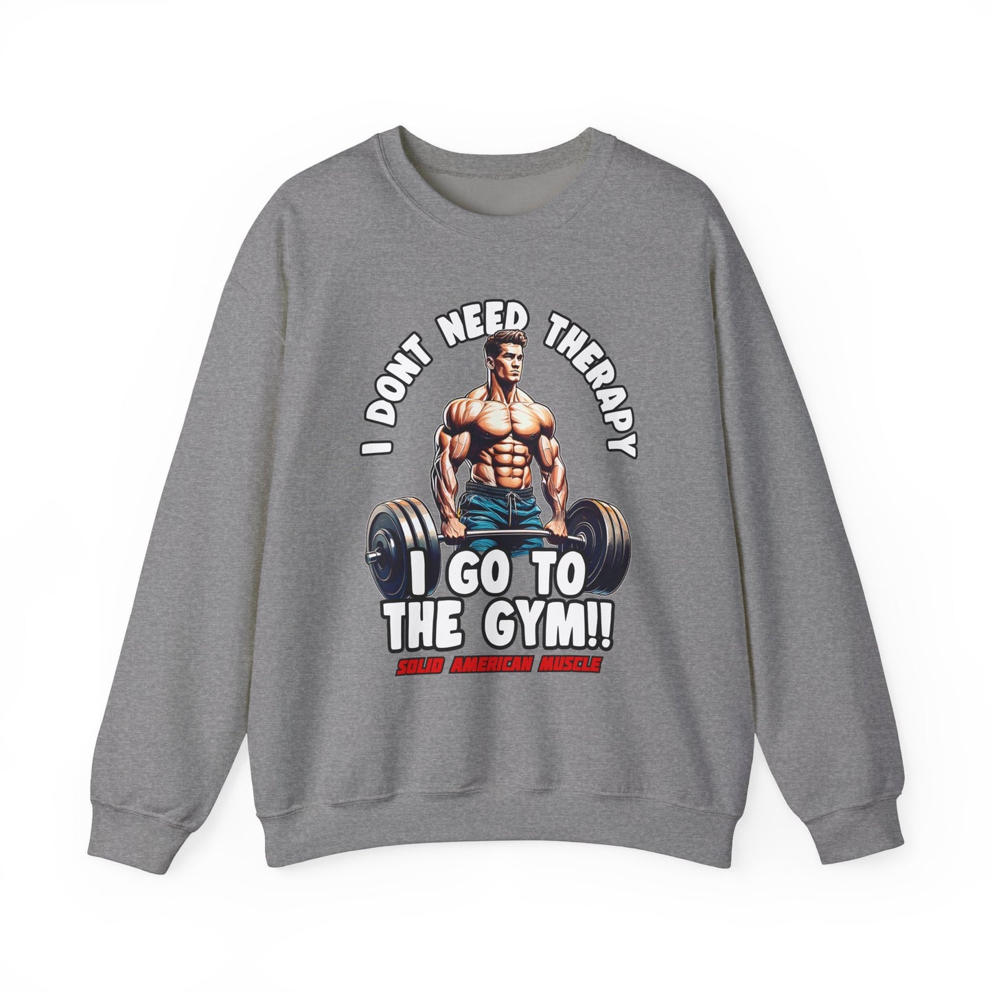 Solid American Muscle - I Don't Need Therapy, I Go to the Gym! Sweatshirt