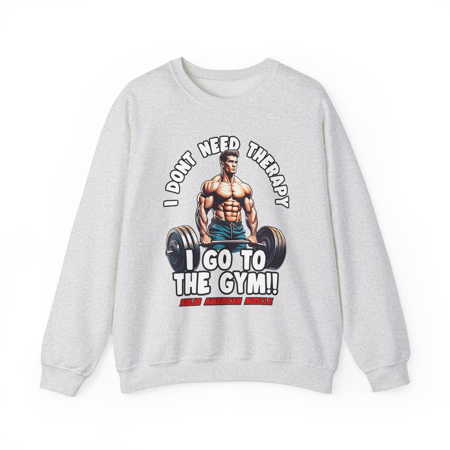 Solid American Muscle - I Don't Need Therapy, I Go to the Gym! Sweatshirt